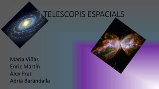 4 TELESCOPIS ESPACIALS
Maria Viñas
Enric Martin
Àlex Prat
Adrià Barandalla
 