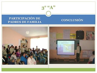 3° “A”

PARTICIPACIÓN DE
                             CONCLUSIÓN
PADRES DE FAMILIA
 