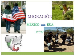 MIGRACIÓN
MÉXICO       EUA

    1° “A”
 