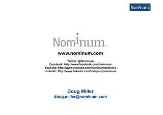 www.nominum.com
                  Twitter: @Nominum
   Facebook: http://www.facebook.com/nominum
YouTube: http://www.youtube.com/nominumwebinars
LinkedIn: http://www.linkedin.com/company/nominum




               Doug Miller
      doug.miller@nominum.com
 