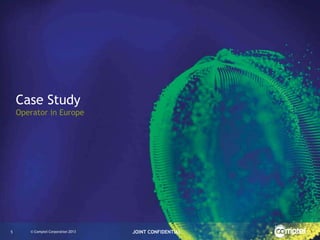 Case Study
Operator in Europe

5

© Comptel Corporation 2013

JOINT CONFIDENTIAL

 