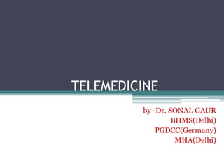 TELEMEDICINE
by -Dr. SONAL GAUR
BHMS(Delhi)
PGDCC(Germany)
MHA(Delhi)
 