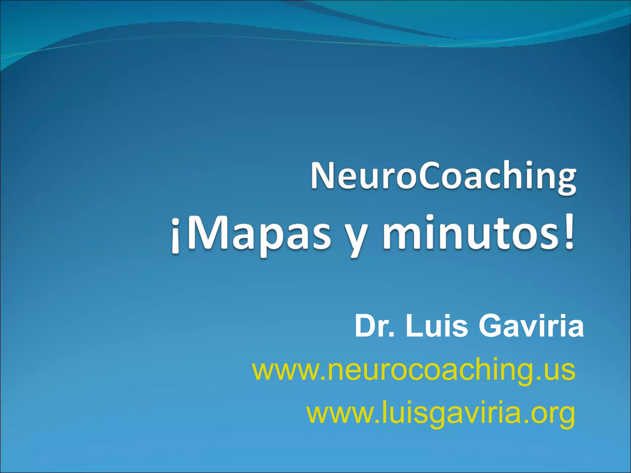 Dr. Luis Gaviria www.neurocoaching.us www.luisgaviria.org