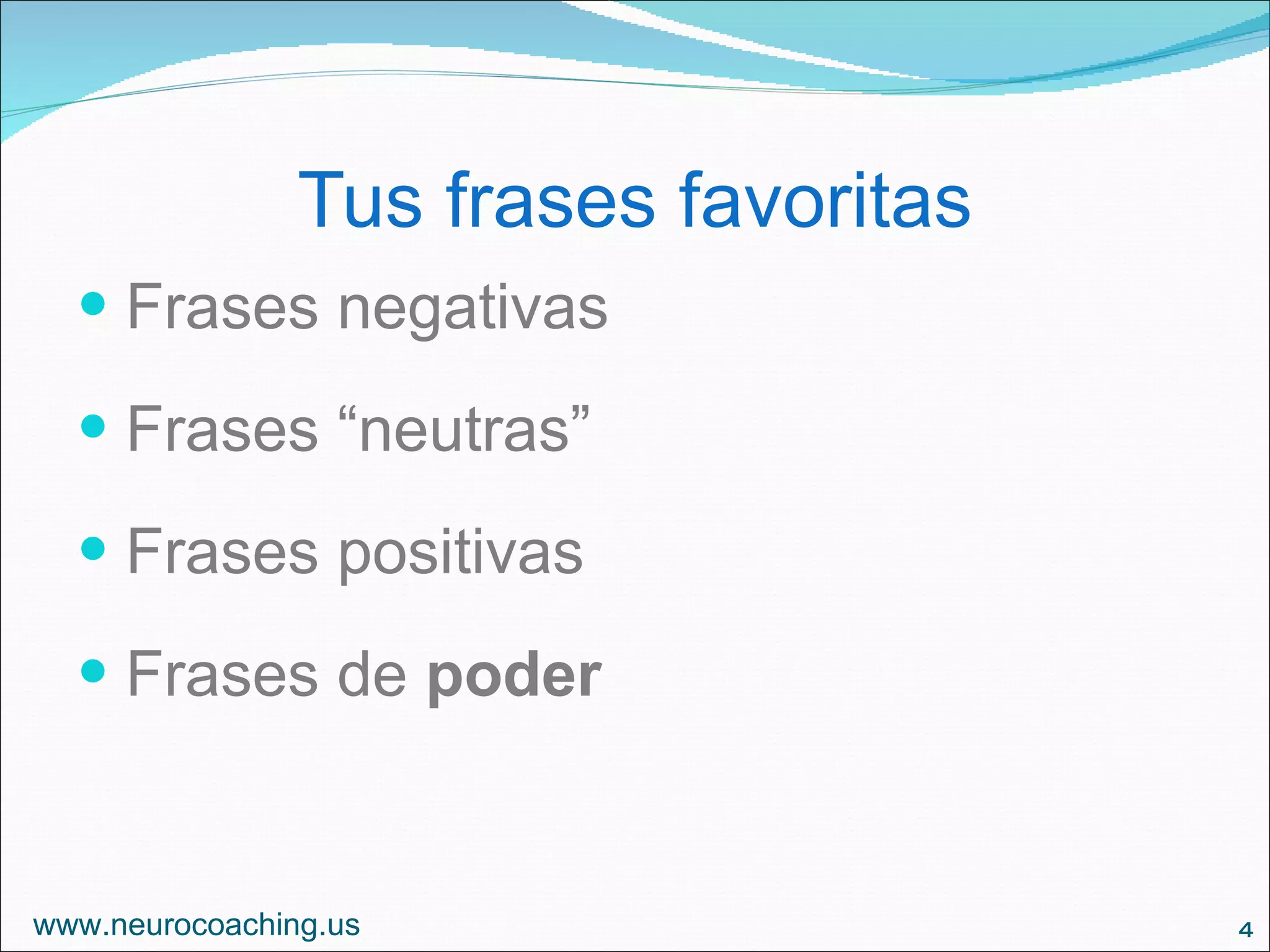 Tus frases favoritas Frases negativas Frases “neutras” Frases positivas Frases de poder www.neurocoaching.us