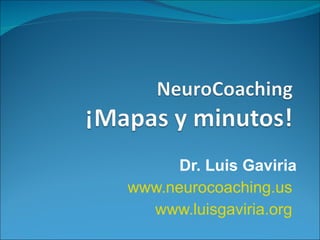 Dr. Luis Gaviria www.neurocoaching.us   www.luisgaviria.org   