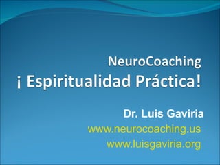 Dr. Luis Gaviria
www.neurocoaching.us
  www.luisgaviria.org
 