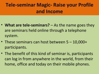 Tele-seminar Magic- Raise your Profile and Income ,[object Object],[object Object],[object Object]