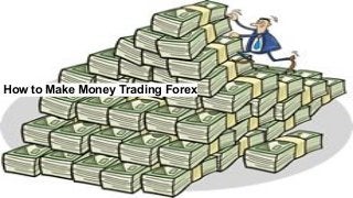 How to Make Money Trading Forex
 
