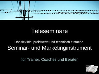 Teleseminare Das flexible, preiswerte und technisch einfache   Seminar- und Marketinginstrument für Trainer, Coaches und Berater 