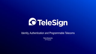 Identity, Authentication and Programmable Telecoms
Pierre Demarche
VP Products
 