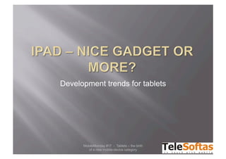 Development trends for tablets




      MobileMonday #17 - Tablets – the birth
         of a new mobile-device category
 