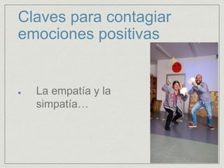 Claves para contagiar
emociones positivas
La empatía y la
simpatía…
 