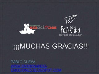 ¡¡¡MUCHAS GRACIAS!!!
PABLO CUEVA
WWW.ENTRENANDO-
EMOCIONES.BLOGSPOT.COM
 