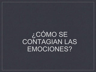 ¿CÓMO SE
CONTAGIAN LAS
EMOCIONES?
 