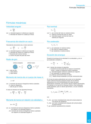 10 Compendio 
Resistencia de un conductor 
R = r 
con R : resistencia del conductor en ohmios 
r : resistividad del conductor en ohmios-metros 
l : longitud del conductor en metros 
S : sección del conductor en metros cuadrados 
Resistividad 
con rq : resistividad a la temperatura q en ohmios-metros 
r : resistividad a la temperatura q0 en ohmios-metros 
Dq: q - q0 en grados Celsius 
a : coeficiente de temperatura en grados Celsius a 
la potencia menos uno 
Ley de Joule 
W = RI2t en monofásica 
con W : energía disipada en julios 
R : resistencia del circuito en ohmios 
I : corriente en amperios 
t : tiempo en segundos 
Reactancia inductiva de una inductancia sola 
X  L = Lw 
con XL : reactancia inductiva en ohmios 
L : inductancia en henrys 
w : pulsación = 2 p f 
f : frecuencia en hercios 
Reactancia capacitiva de una capacidad sola 
con XC : reactancia capacitiva en ohmios 
C : capacidad en faradios 
w : pulsación = 2 p f 
f : frecuencia en hercios 
Ley de Ohm 
Circuito de resistencia sola U = RI 
Circuito de reactancia sola U = XI 
Circuito de resistencia y reactancia U = ZI 
con U : tensión en las bornas del circuito en voltios 
I : corriente en amperios 
R : resistencia del circuito en ohmios 
X : XL o XC reactancia del circuito en ohmios 
Z : impedancia del circuito en ohmios 
Para la determinación de Z, véase a continuación. 
Fórmulas eléctricas 
Potencia activa 
en continua P = UI 
en monofásica P = UIcosj 
en trifásica P =  UI 3cosj 
con P : potencia activa en vatios 
U : tensión en voltios (en trifásica, tensión entre fases) 
I : corriente en amperios 
cos j: factor de potencia del circuito 
Potencia reactiva 
en monofásica Q = UIsinj = UI 1- cos2 j 
en trifásica Q = UI 3sinj = UI 3 1- cos2 j 
con Q : potencia reactiva en voltamperios reactivos 
U : tensión en voltios (trifásica: tensión entre fases) 
I : corriente en amperios 
cos j : factor de potencia del circuito 
Potencia aparente 
en monofásica S = UI 
en trifásica S = UI 3 
con S : potencia aparente en voltamperios 
U : tensión en voltios (trifásica: tensión entre fases) 
I : corriente en amperios 
Factor de potencia 
cos j  = 
Rendimiento 
h  = 
Corriente absorbida por un motor 
en monofásica I = 
P 
Uhcosj 
en trifásica I = 
P 
U 3hcosj 
en continua I = 
P 
Uh 
con P : potencia activa en vatios 
I : corriente absorbida por el motor en amperios 
U : tensión en voltios (trifásica: tensión entre fases) 
h : rendimiento del motor 
cos j : factor de potencia del circuito 
XC = 1 
Cw 
potencia activa 
potencia aparente 
potencia útil 
potencia activa absorbida 
l 
S 
rq = r(1+ aDq) 
 