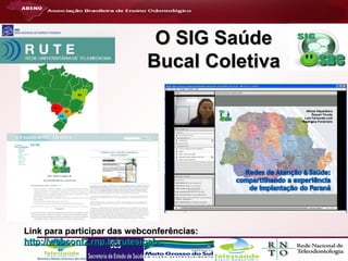 O SIG Saúde
Bucal Coletiva

Link para participar das webconferências:
http://webconf2.rnp.br/rutesigsbc

 