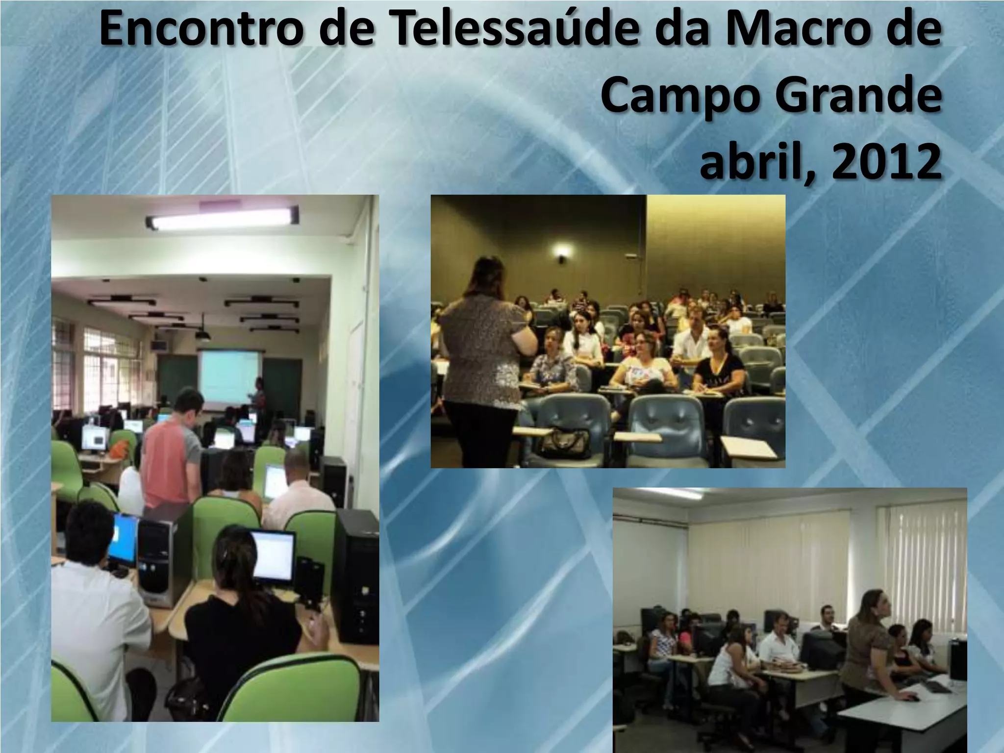 Encontro de Telessaúde da Macro de
Campo Grande
abril, 2012

 