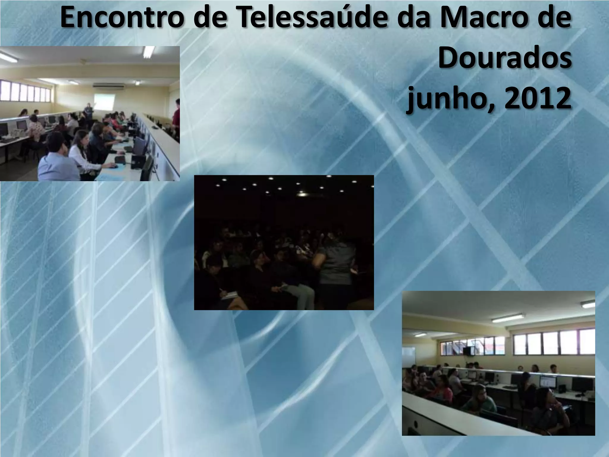 Encontro de Telessaúde da Macro de
Dourados
junho, 2012

 