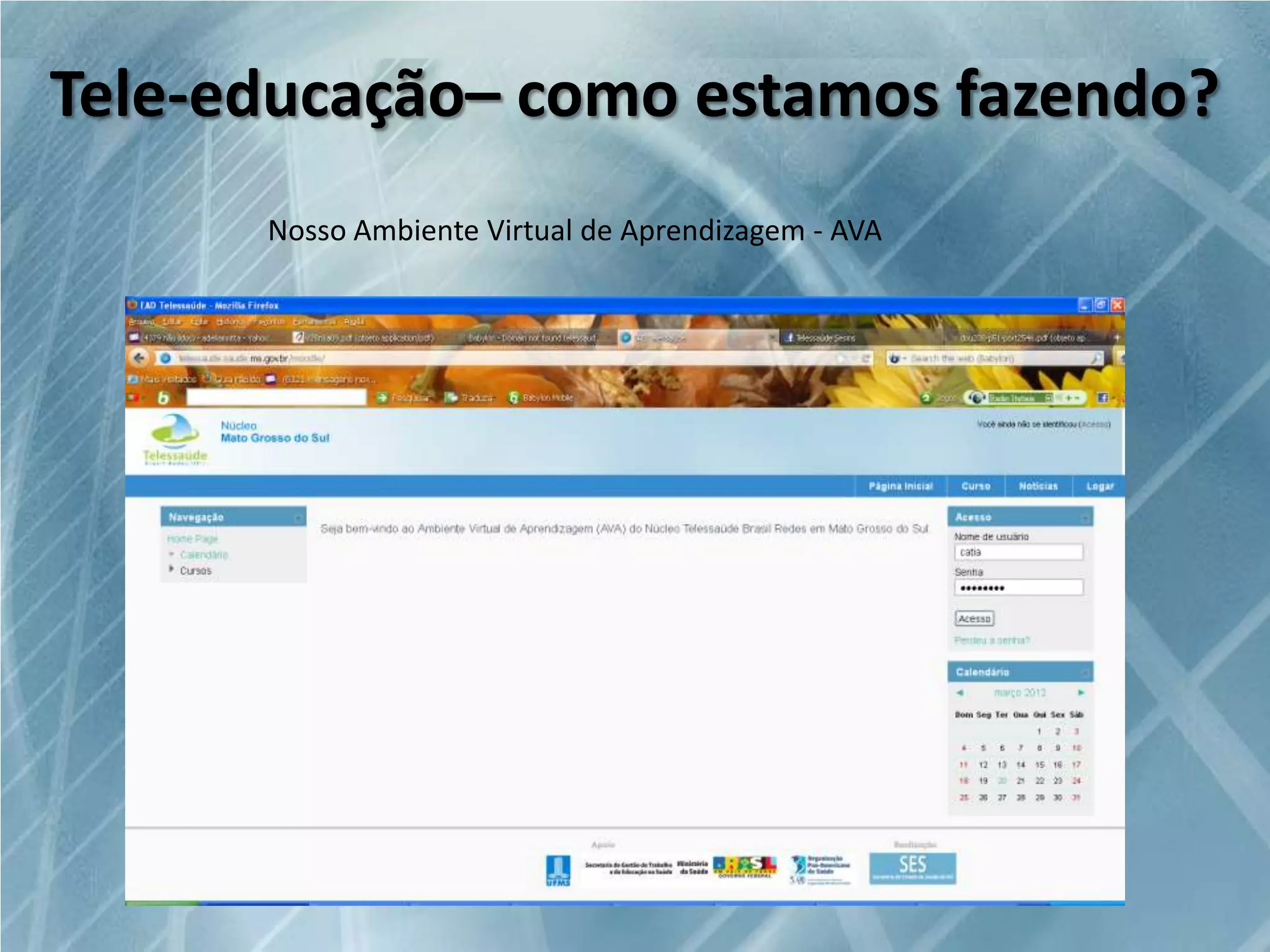 Tele-educação– como estamos fazendo?
Nosso Ambiente Virtual de Aprendizagem - AVA

 