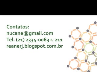 Contatos:
nucane@gmail.com
Tel. (21) 2334-0063 r. 211
reanerj.blogspot.com.br
 