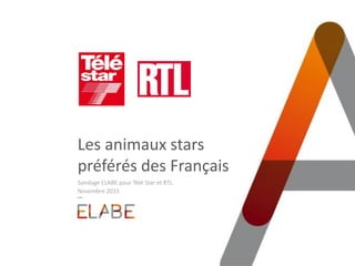 Les animaux stars
préférés des Français
Sondage ELABE pour Télé Star et RTL
Novembre 2015
 