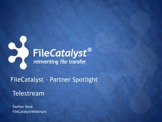 FileCatalyst – Partner Spotlight 
Telestream 
Twitter feed: 
FileCatalystWebinars 
 