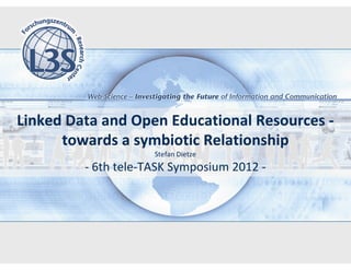 Linked Data and Open Educational Resources -
      towards a symbiotic Relationship
                     Stefan Dietze
         - 6th tele-TASK Symposium 2012 -
 