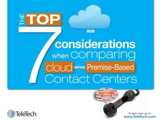 THE

7
TOP

considerations
when comparing
cloud Premise-Based
Contact Centers

1

versus

To learn more, go to:

www.TeleTech.com

 