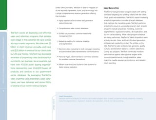 Unlike other providers, TeleTech is able to integrate all        Lead Generation
                                                                                                                                                of the required capabilities, tools, and technology into
                                                                                                                                                                                                                 TeleTech’s lead generation program starts with setting
                                                                                                                                                a single comprehensive revenue generation offering
                                                                                                                                                                                                                 solid lead targeting and profiling criteria with the client.
                                                                                                                                                that includes:
                                                                                                                                                                                                                 Once goals are established, TeleTech’s expert marketing
                                                                                                                                                  •   Highly experienced and trained lead generation             analytics organization compiles a target database
                                                                                                                                                      sale professionals                                         that matches the marketing goals. TeleTech performs
                                                                                                                                                                                                                 analytics to ensure a successful program start; analytic
                                                                                                                                                  •   Comprehensive sales contact databases                      programs include propensity modeling, customer
                                                                                                                                                                                                                 segmentation, regression analysis, de-duplication, and
                                                                                TeleTech excels at deploying cost-effective                       •   DCRM, our proprietary customer relationship
                                                                                                                                                                                                                 do-not-call scrubbing. While initial program analytics
                                                                                sales and retention programs that address                             management tool
                                                                                                                                                                                                                 are being performed, TeleTech’s Talent Acquisition team
C OM P R E H E NSI V E C U S TOM E R A N D E N T E R P R I S E S OLU T I ON S




                                                                                every stage in the customer life cycle across                                                                                    actively recruits, hires, and trains the lead generation
                                                                                                                                                  •   Marketing analytics for customer targeting
                                                                                all major market segments. We drive over $5                           and segmentation                                           professionals needed to contact the entities on the
                                                                                                                                                                                                                 lists. TeleTech’s sales professionals generate, qualify,
                                                                                billion in client revenue annually, and have
                                                                                                                                                  •   Electronic direct marketing for both campaign marketing    nurture, and transition leads to a client’s sales force.
                                                                                sold $25 billion in revenue for our clients over                      and personalized sales representative communications       During any program, TeleTech continually monitors
                                                                                our 28-year history. TeleTech has developed                                                                                      performance against sales pipeline targets while
                                                                                                                                                  •   Personal Pages, client-branded e-commerce websites         improving performance through analytics, sales
                                                                                a number of proprietary sales databases that
                                                                                                                                                      for simplified customer transactions
                                                                                                                                                                                                                 coaching, quality assurance monitoring, and detailed
                                                                                our clients can leverage. As an example, we
                                                                                                                                                                                                                 client reporting.
                                                                                have over 47,000 public buying organiza-                          •   Efficient order entry and Quote-to-Cash systems for
                                                                                                                                                      faster revenue realization
                                                                                tions representing over 245,000 buyers of
                                                                                products and services in our government
                                                                                sector database. By leveraging TeleTech’s
                                                                                sales expertise and proprietary sales data-
                                                                                bases, we have delivered well above 100%
                                                                                of several of our clients’ revenue targets.

                  8

                                                                                                                                                      Lead Generation
                                                                                                                                                      TeleTech performs analytics to ensure a successful program start; analytic programs include propensity modeling,
                                                                                                                                   QUICK READ




                                                                                                                                                      customer segmentation, regression analysis, de-duplication, and do-not-call scrubbing.
 