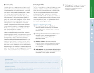 Service to Sales                                                  Marketing Analytics                                                          5 Web Analytics: We leverage website data, such
                                                                                                                                                  as customer activity and usability, to improve
Keeping customers engaged and providing consistent                TeleTech marketing plans intelligently integrate campaign




                                                                                                                                                                                                   REVENUE GERNERATION
                                                                                                                                                  website performance and enhance the
returns in the current economic environment is the top            marketing, analytics, and direct marketing to deliver a
                                                                                                                                                  e-commerce experience.
challenge that even the highest performing companies              strong return on investment and build customer loyalty.
now face. To remain viable, companies need to target              TeleTech knows intelligent database and campaign
new revenue opportunities but may not have the                    analyses lead to higher response and conversion
expertise or budget to do so internally. One key area             rates. At TeleTech, we offer robust analytics services to
often overlooked is the revenue potential inherent in             develop customer profiles, segment customers, monitor
day-to-day contact center operations. Contact centers,            customer transaction data, and leverage sales reports
traditionally viewed as a required expense to serve,              and website data to improve results.
actually contain a huge profit potential if managed
correctly. Customers touch contact center operations              Marketing analytics services include:
more than any other part of a company’s organization.               1 List Acquisition and Customer Database:
TeleTech has increased client revenue by as much as                    We provide targeted lead generation and sales lists,
                                                                       and develop customer databases based on customer
30% by deploying Service to Sales.
                                                                       transaction data.
TeleTech’s Service to Sales concept entails leveraging
the existing flow of naturally occurring inbound customer           2 Campaign Development and Automation: Database
                                                                       marketing, including testing and optimization, is
service and technical support contacts (voice or chat)
                                                                       used to develop campaigns with follow-up
and introducing a revenue generation component.
                                                                       performance analysis.
Service to Sales integrates revenue generation as a top
key performance indicator in traditional contact center             3 Marketing Analytics: We develop customized
operations. The product focuses on three key areas to                  propensity modeling and perform segmentation analyses
drive sales success: operational process transformation,               to identify targets most likely to respond to a specific
extensive training and coaching to enable contact center               offer or message.
staff to sell effectively, and technology enablers to provide
end-to-end support for the service-to-sales process.                4 Sales Reporting: We drive increased sales performance
                                                                       by monitoring key performance indicators and identifying
                                                                       opportunities to boost program performance.

                                                                                                                                                                                                        11


  Service to Sales
  Focuses on three key areas to drive sales success: operational process transformation, extensive training and coaching          QUICK READ
  to enable contact center staff to sell effectively, and technology enablers to provide end-to-end support for the service-
  to-sales process.

  Marketing Analytics
  We offer robust analytics services to develop customer profiles, segment customers, monitor customer transaction data,
  and leverage sales reports and website data to improve results.
 