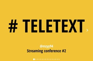 @mzyy94
Streaming conference #2
# TELETEXT
 