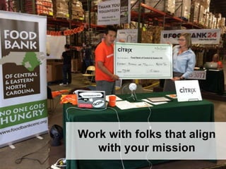 Work with folks that align
with your mission
 