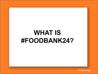 WHAT IS
#FOODBANK24?
#TMCtonight
 