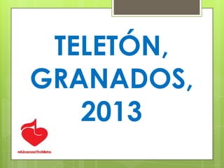 TELETÓN,
GRANADOS,
2013
 