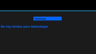 No hay límites para teletrabajar
Teletrabajo
 