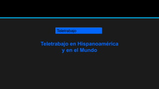 Teletrabajo en Hispanoamérica
y en el Mundo
Teletrabajo
 