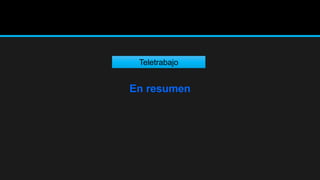 En resumen
Teletrabajo
 