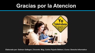 Gracias por la Atencion
Elaborado por: Golman Gallegos | Docente: Mag. Carlos Pajuelo Beltran | Curso: Derecho Informatico
 
