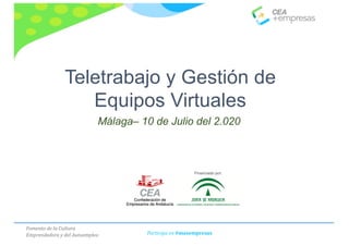 Fomento	de	la	Cultura	
Emprendedora	y	del	Autoempleo Participa	en	#masempresas
Teletrabajo y Gestión de
Equipos Virtuales
Málaga– 10 de Julio del 2.020
Financiado por:
 