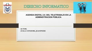 AUTOR.
AYALA CONDORI, JEANPIERE
AGENDA DIGITAL 2.0. DEL TELETRABAJO EN LA
ADMINISTRACION PÚBLICA
 