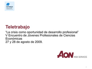 Teletrabajo “ La crisis como oportunidad de desarrollo profesional” V Encuentro de Jóvenes Profesionales de Ciencias Económicas 27 y 28 de agosto de 2009. 