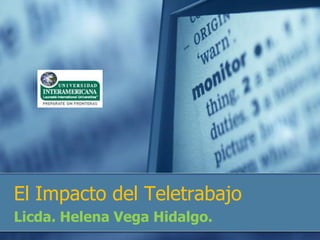 El Impacto del Teletrabajo
Licda. Helena Vega Hidalgo.
 