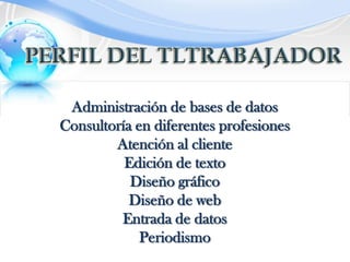 Administración de bases de datos Consultoría en diferentes profesiones Atención al cliente Edición de texto Diseño gráfico Diseño de web Entrada de datos Periodismo 