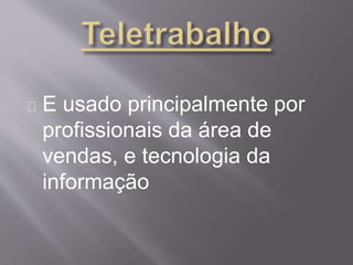E usado principalmente por
profissionais da área de
vendas, e tecnologia da
informação
 