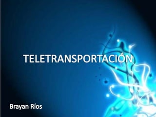TELETRANSPORTACIÓN Brayan Ríos  