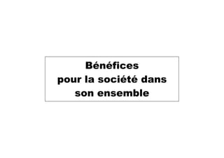 Bénéfices  
pour la société dans
son ensemble
 
