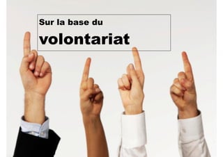 Sur la base du
volontariat
 