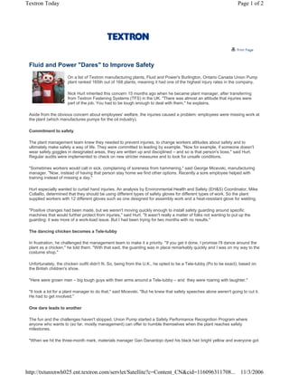 Textron Today                                                                                                        Page 1 of 2




 Fluid and Power quot;Daresquot; to Improve Safety
                      On a list of Textron manufacturing plants, Fluid and Power's Burlington, Ontario Canada Union Pump
                      plant ranked 165th out of 168 plants, meaning it had one of the highest injury rates in the company.

                      Nick Hurt inherited this concern 15 months ago when he became plant manager, after transferring
                      from Textron Fastening Systems (TFS) in the UK. quot;There was almost an attitude that injuries were
                      part of the job. You had to be tough enough to deal with them,quot; he explains.

 Aside from the obvious concern about employees' welfare, the injuries caused a problem: employees were missing work at
 the plant (which manufactures pumps for the oil industry).

 Commitment to safety

 The plant management team knew they needed to prevent injuries, to change workers attitudes about safety and to
 ultimately make safety a way of life. They were committed to leading by example. quot;Now for example, if someone doesn't
 wear safety goggles in designated areas, they are written up and disciplined – and so is that person's boss,quot; said Hurt.
 Regular audits were implemented to check on new stricter measures and to look for unsafe conditions.

 quot;Sometimes workers would call in sick, complaining of soreness from hammering,quot; said George Micevski, manufacturing
 manager. quot;Now, instead of having that person stay home we find other options. Recently a sore employee helped with
 training instead of missing a day.quot;

 Hurt especially wanted to curtail hand injuries. An analysis by Environmental Health and Safety (EH&S) Coordinator, Mike
 Collalilo, determined that they should be using different types of safety gloves for different types of work. So the plant
 supplied workers with 12 different gloves such as one designed for assembly work and a heat-resistant glove for welding.

 quot;Positive changes had been made, but we weren't moving quickly enough to install safety guarding around specific
 machines that would further protect from injuries,quot; said Hurt. quot;It wasn't really a matter of folks not wanting to put up the
 guarding; it was more of a work-load issue. But I had been trying for two months with no results.quot;

 The dancing chicken becomes a Tele-tubby

 In frustration, he challenged the management team to make it a priority. quot;If you get it done, I promise I'll dance around the
 plant as a chicken,quot; he told them. quot;With that said, the guarding was in place remarkably quickly and I was on my way to the
 costume shop.quot;

 Unfortunately, the chicken outfit didn't fit. So, being from the U.K., he opted to be a Tele-tubby (Po to be exact), based on
 the British children's show.

 quot;Here were grown men – big tough guys with their arms around a Tele-tubby – and they were roaring with laughter.quot;

 quot;It took a lot for a plant manager to do that,quot; said Micevski. quot;But he knew that safety speeches alone weren't going to cut it.
 He had to get involved.quot;

 One dare leads to another

 The fun and the challenges haven't stopped. Union Pump started a Safety Performance Recognition Program where
 anyone who wants to (so far, mostly management) can offer to humble themselves when the plant reaches safety
 milestones.

 quot;When we hit the three-month mark, materials manager Gan Danardojo dyed his black hair bright yellow and everyone got




http://txtunxnwh025.ent.textron.com/servlet/Satellite?c=Content_CN&cid=116096311708... 11/3/2006
 