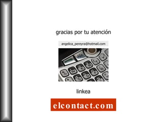 gracias por tu atención linkea elcontact.com [email_address] 