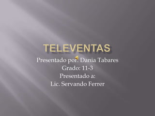 Presentado por: Dania Tabares
Grado: 11-3
Presentado a:
Lic. Servando Ferrer
 